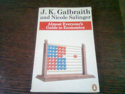 Almost everyone&amp;#039;s. Guide to economics - J.K. Galbraith (aproape toată lumea. ghid pentru economie) foto