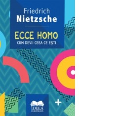 Ecce homo. Cum devii ceea ce esti - Friedrich Nietzsche