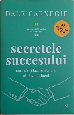 Secretele succesului. Cum sa-ti faci prieteni si sa devii influent &amp;ndash; Dale Carnegie foto