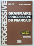 GRAMMAIRE PROGRESSIVE DU FRANCAIS , AVEC 600 EXERCICES B2 - C2 , par MAIA GREGOIRE et ALINA KOSTUCKI , 2018