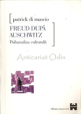 Freud Dupa Auschwitz. Psihanaliza Culturala - Patrick Di Mascio