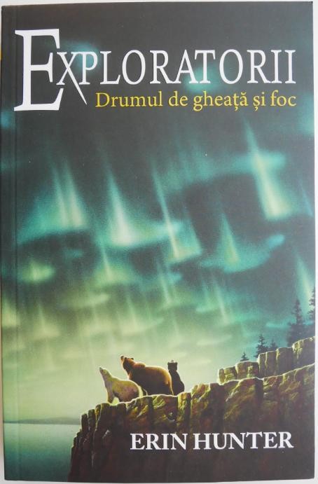 Exploratorii, vol. 5. Drumul de gheata si foc &ndash; Erin Hunter