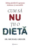 Cumpara ieftin Cum Sa Nu Tii O Dieta, Michael Greger - Editura Bookzone