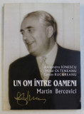 UN OM INTRE OAMENI , MARTIN BERCOVICI - 1902 - 1971 de ALEXANDRU IONESCU , MIHAI OLTENEANU , COSTIN RUCAREANU , 2003