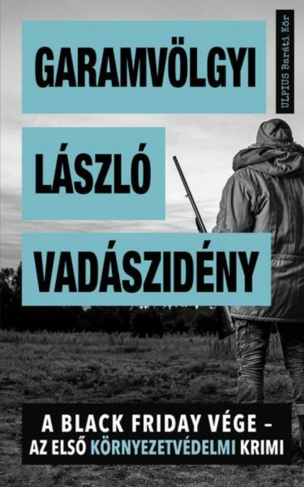 Vad&aacute;szid&eacute;ny - A Black Friday v&eacute;ge - az első k&ouml;rnyezetv&eacute;delmi krimi - Garamv&ouml;lgyi L&aacute;szl&oacute;