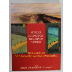 MODELE SI METAMORFOZE INTER - SI INTRA CULTURALE , EDITIE IN ROMANA , ENGLEZA , FRANCEZA , de MIHAELA IRIMIA ...DRAGOS IVANA , 2006