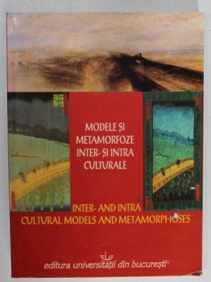 MODELE SI METAMORFOZE INTER - SI INTRA CULTURALE , EDITIE IN ROMANA , ENGLEZA , FRANCEZA , de MIHAELA IRIMIA ...DRAGOS IVANA , 2006 foto