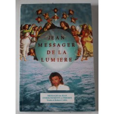 JEAN , MESSAGER DE LA LUMIERE , MESSAGES DE JEAN , ENSEIGNEMENTS ET PRIERES par YVETTE et ROBERT CARA , 2001