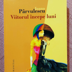 Viitorul incepe luni. Editura Humanitas, 2012 - Ioana Parvulescu