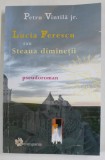 LUCIA FERESCU SAU STEAUA DIMINETII , PSEUDOROMAN de PETRU VINTILA JR. , 2016 , DEDICATIE *