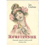 Kurtiz&aacute;nok - Kitartottak, &aacute;gyasok &eacute;s kir&aacute;lyi szeretők botr&aacute;nyos &eacute;lete - Ian Graham