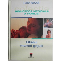 Biblioteca medicala a familiei. Ghidul mamei grijulii