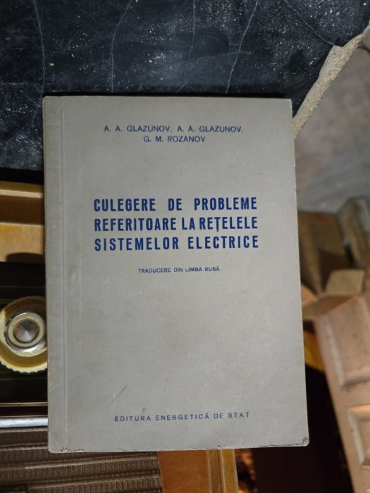 Culegere de probleme referitoare la rețelele sistemelor electrice - A. A. Glazunov, A. A. Glazunov, G. M. Rozanov