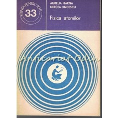 Fizica Atomilor - Aurelia Barna, Mircea Oncescu