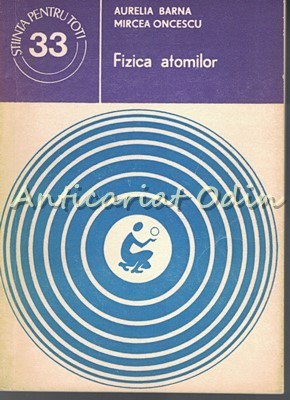 Fizica Atomilor - Aurelia Barna, Mircea Oncescu foto
