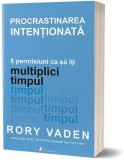 Procrastinarea intentionata | Rory Vaden