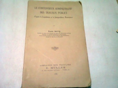 LE CONTENTIEUX ADMINISTRATIF DES TRAVAUX PUBLICS D APRES LEGISLATION ET LA JURISPRUDENCE ROUMAINES - EMILE BOTIS (CARTE IN LIMBA FRNACEZA) foto