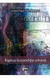 Raptus la conditia umana - Vasile Popa Homiceanu