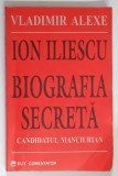 ION ILIESCU BIOGRAFIA SECRETA de VLADIMIR ALEXE , 2000 *MINIMA UZURA