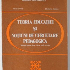 TEORIA EDUCATIEI SI NOTIUNI DE CERCETARE PEDAGOGICA , MANUAL PENTRU CLASA A XI -A , SCOLI NORMALE de IOAN NICOLA si DOMNICA FARCAS , 1994