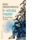 In virtutea ineptiei. Noua antologie de perle - Radu Paraschivescu