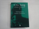 C. G. JUNG - OPERE COMPLETE 3 - PSIHOGENEZA BOLILOR SPIRITULUI