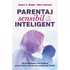 Parentaj sensibil si inteligent - Sa ne intelegem mai profund pe noi insine ca sa putem creste copii fericiti - ed. a 3-a - Daniel Siegel - Editura He