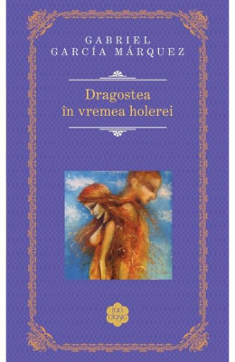 Dragostea In Vremea Holerei 2014, Gabriel Garcia Marquez - Editura RAO Books foto