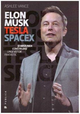 Ashlee Vance - Elon Musk: Tesla SpaceX si misiunea construirii unui viitor fantastic - 127120 foto