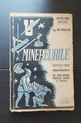 Minereurile. Prospecțiunea și recunoașterea minereurilor. Date asupra răsp&amp;acirc;ndirii principalelor minereuri &amp;icirc;n Rom&amp;acirc;nia - N. Grigore (1943) -foarte rară! foto
