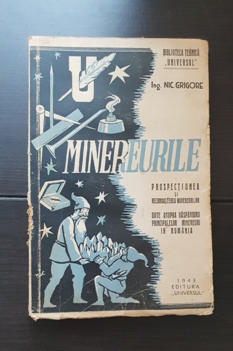 Minereurile. Prospecțiunea și recunoașterea minereurilor. Date asupra răsp&acirc;ndirii principalelor minereuri &icirc;n Rom&acirc;nia - N. Grigore (1943) -foarte rară!