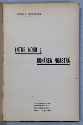 INTRE NORD SI DUNAREA NOASTRA de MAGDA D. NICOLAESCU , IMPRESII DE CALATORIE , ANII &amp;#039;20 foto