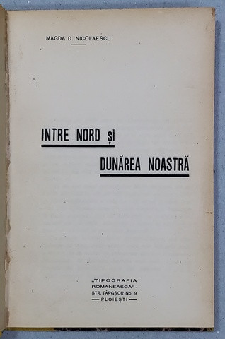 INTRE NORD SI DUNAREA NOASTRA de MAGDA D. NICOLAESCU , IMPRESII DE CALATORIE , ANII &#039;20