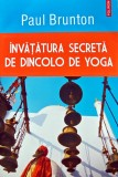 Invatatura secreta de dincolo de yoga Paul Brunton carte 2015 Editura Polirom 452 pagini coperta brosata spiritualitate