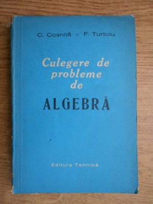 C. Coșniță, F. Turtoiu - Culegere de probleme de algebră foto