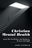 Christian Mental Health: From the Pit of Fear and Darkness, to Love and Light
