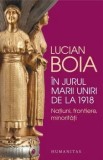 Cumpara ieftin In jurul Marii Uniri de la 1918. Natiuni, frontiere, minoritati/Lucian Boia