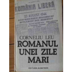 Romanul Unei Zile Mari - Corneliu Leu ,522901