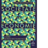 Societate si economie. Cadru si principii teoretice - Mark Granovetter