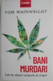 Bani Murdari. Cum Fac Afaceri Cartelurile de Droguri - Tom Wainwright (Carte Istorie, Stiinta)