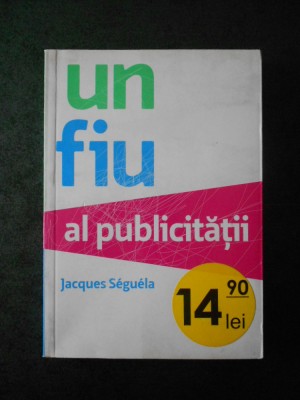 JACQUES SEGUELA - UN FIU AL PUBLICITATII foto