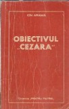 Cumpara ieftin Obiectivul Cezara - Ion Arama