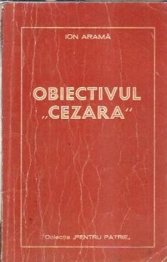 Obiectivul Cezara - Ion Arama