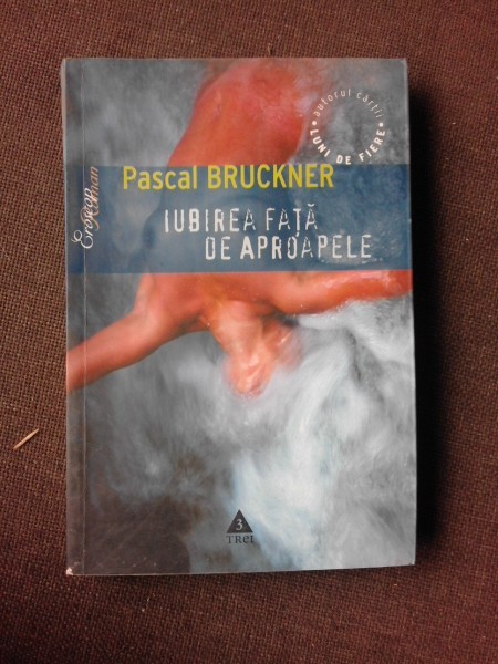 IUBIREA FATA DE APROAPELE - PASCAL BRUCKNER