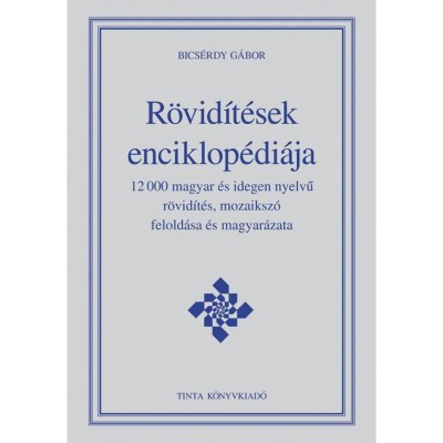 R&amp;ouml;vid&amp;iacute;t&amp;eacute;sek enciklop&amp;eacute;di&amp;aacute;ja - 12000 magyar &amp;eacute;s idegen nyelvű r&amp;ouml;vid&amp;iacute;t&amp;eacute;s, mozaiksz&amp;oacute; felold&amp;aacute;sa &amp;eacute;s magyar&amp;aacute;zata - Bics&amp;eacute;rdy G&amp;aacute;bor foto