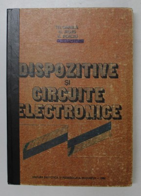 DISPOZITIVE SI CIRCUITE ELECTRONICE de TH. DANILA , N. REUS , V. BOICIU , 1982 , PREZINTA PETE PE BLOCUL DE FILE foto