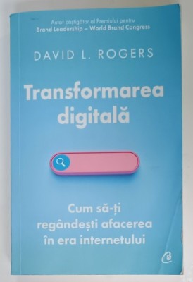 TRANSFORMAREA DIGITALA , CUM SA - TI REGANDESTI AFACEREA IN ERA INTERNETULUI de DAVID L. ROGERS , 2022 , URME DE UZURA foto