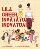 Cumpara ieftin Lila Greer, &icirc;nvățătoare inovatoare - Andrea Beaty, Pandora-M
