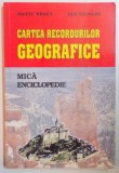 CARTEA RECORDURILOR GEOGRAFICE , MICA ENCICLOPEDIE de SILVIU NEGUT , ION NICOLAE , 1999