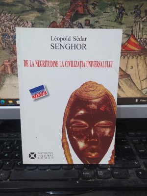 Leopold Sedar Senghor, De la negritudine la civilizația universalului, Institutul Cultural Rom&amp;acirc;n, București 2006, 223 foto